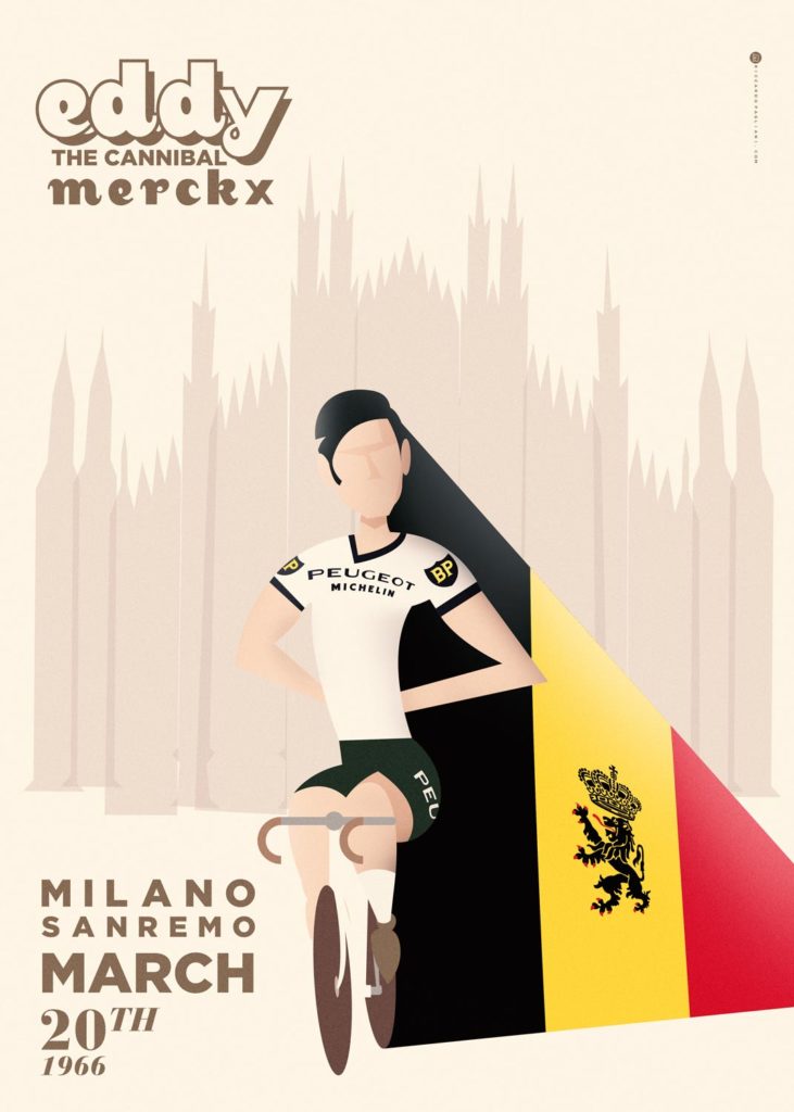 Eddy Merckx, detto “il Cannibale” immortalato con la maglia Peugeot Michelin mentre vince la Milano Sanremo del 1966. Vestito di bianco e nero, capello impeccabile, sullo sfondo si staglia il Duomo di Milano stilizzato, mentre il ciclista nella sua scia mostra la bandiera belga, di cui rimane il più grande sportivo di sempre.